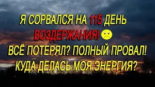 Сорвался на 115-й день ВОЗДЕРЖАНИЯ! Что делать дальше? Что пошло не так?