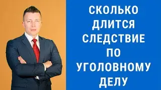 Сколько длится следствие по уголовному делу