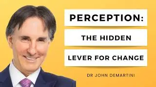 The Most Overlooked Key to Change: Your Perceptions | Dr John Demartini