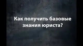 Как получить базовые знания юриста?