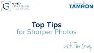 Top Tips for Sharper Photos - GreyLearning Webinar