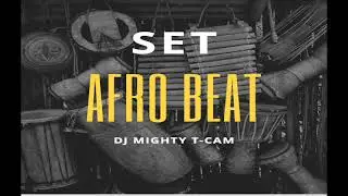 THE BEST OF AFROBEAT BY MIGHTY T-CAM | MIX AFROBEAT SET | AFRO BEAT | AFROBEAT PARTY | SET