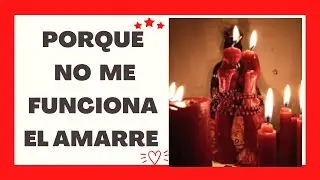 PORQUE NO FUNCIONA LOS AMARRES QUE HAGO? FUNCIONAN?