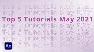 Top 5 AFTER EFFECTS Tutorials in May 2021