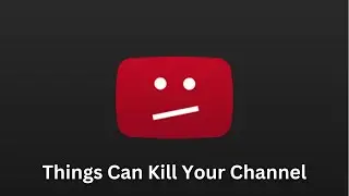 Things Can Kill Your Channel