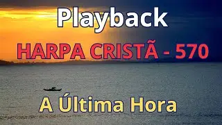 PLAYBACK - Harpa Cristã - 570 - A Última Hora - com letra