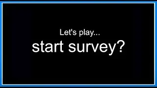 Let's Play... start survey?