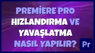 VİDEO HIZLANDIRMA VE YAVAŞLATMA NASIL YAPILIR? SPEED RAMPING-TIME REMAPPING / PREMİERE PRO DERSLERİ