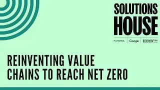 Reinventing Value Chains to Reach Net Zero | SOLUTIONS HOUSE