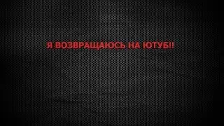 Я ВОЗВРАЩАЮСЬ НА ЮТУБ!!!