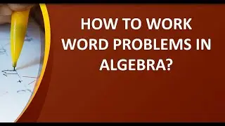 HOW TO WORK WORDED PROBLEMS IN ALGEBRA?