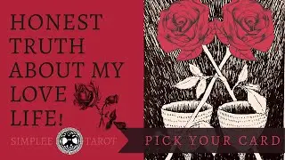 Honest Truth About My Love Life? ~ Pick a Card | Simplee Tarot