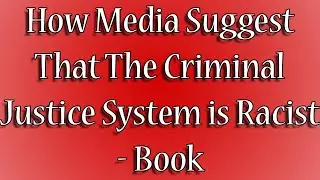 How Media Suggest That The Criminal Justice System is Racist - Book