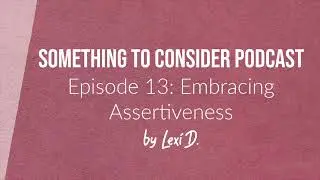 E13: Embracing Assertiveness