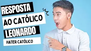 RESPOSTA AO #CATÓLIICO LEONARDO