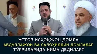 Устоз Исҳоқжон домла Абдуллажон ва Салоҳиддин домлалар тўғриларида нима дедилар?