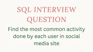SQL Interview question | Find the most common activity done by each user in social media site