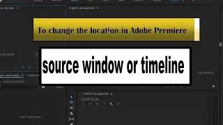 How to Move the Source Window or Timeline in Adobe Premiere pro 