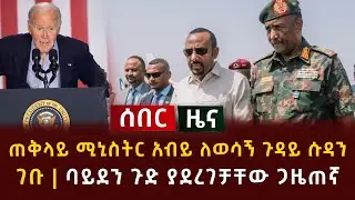 ሰበር ዜና - ጠቅላይ ሚኒስትር አብይ ለወሳኝ ጉዳይ ሱዳን ገቡ | ባይደን ጉድ ያደረገቻቸው ጋዜጠኛ