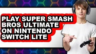 How to Play Super Smash Bros. Ultimate on Nintendo Switch Lite 2025 - Full Guide