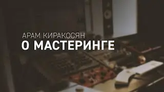 О МАСТЕРИНГЕ С АРАМОМ КИРАКОСЯНОМ [ЗАКРЫТЫЙ ВЕБИНАР]