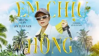 EM CHỊU HÔNG | HOÀNG LAN x JIN TUẤN NAM | [MUSIC VIDEO]