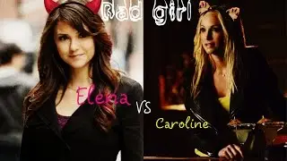 Elena & Caroline | Bad girl[4x16+6x16]