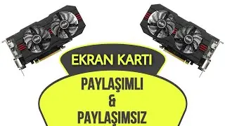 Paylaşımlı Ekran Kartı ve Paylaşımsız Ekran Kartı ÖZELLİKLERİ