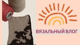 ВЯЗАЛЬНЫЙ ВЛОГ 🧶 Готовые изделия и мои планы на будущее 🧶 + мои БУДНИ 😊 