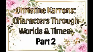 Christine Karrons: Characters Through Worlds & Times Part 2