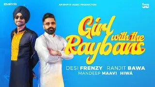 GIRL WITH THE RAYBANS  | DesiFrenzy | Ranjit Bawa | Mandeep Maavi | Hiwá |  Latest Punjabi Song 2024