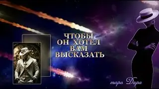 ЧТОБЫ ОН ХОТЕЛ ВАМ ВЫСКАЗАТЬ 