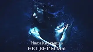 Иван Картышев - НЕ ЦЕНИМ МЫ 2019