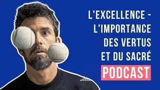 Au-delà de la performance: l'excellence - l'importance des vertus et du sacré (ep. 10)