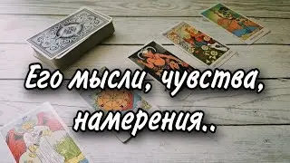 ЕГО МЫСЛИ, ЧУВСТВА, НАМЕРЕНИЯ..РАСКЛАД ТАРО 💫