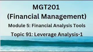 MGT201 (Financial Management) Module 5: Financial Analysis Tools Topic 91: Leverage Analysis-1