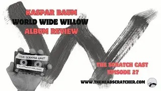 Kaspar Baum | World Wide Willow | Album Review  | The Scratch Cast Podcast | Episode #27