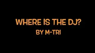 Where Is The DJ? By M-TRI