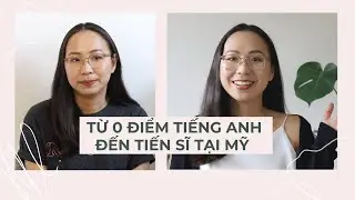 Học Cách PHÁT ÂM TIẾNG ANH Chuẩn // Hành trình từ 0 điểm tiếng Anh đến Tiến sĩ tại Mỹ