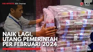 Naik Lagi, Utang Pemerintah per Februari 2024 | IDX CHANNEL