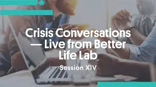 Crisis Conversations — Live From Better Life Lab Session XIV