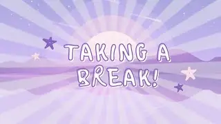 Taking a Break :)