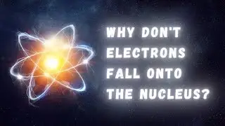 Why don't electrons fall onto the nucleus?
