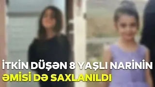 İtkin düşən 8 yaşlı Narinin əmisi də saxlanıldı