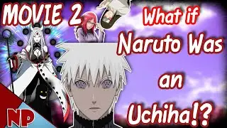 WHAT IF Naruto was an Uchiha THE MOVIE 2? (Naruto Shippuden Series)