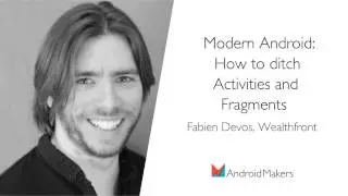 Modern Android: How to ditch Activities and Fragments by Fabien Devos, Wealthfront EN