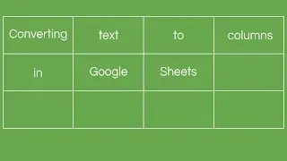 Converting Text to Columns in Google Sheets