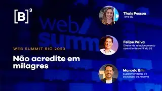 Web Summit 2023 B3 Convida no Web Summit Rio | Não Acredite em Milagres