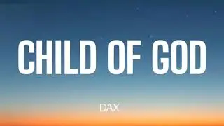 DAX - CHILD OF GOD ( LYRICS )