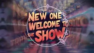 NEW ONE - WELCOME TO THE SHOW